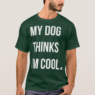 Camiseta Meu Cachorro Acha Que Estou Legal