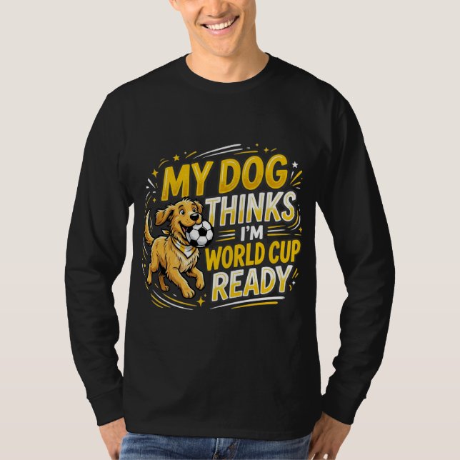 Camiseta Meu Cachorro Acha que Estou Pronto para a Copa do  (Frente)
