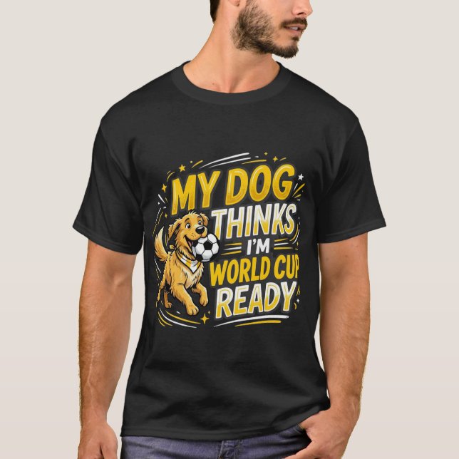 Camiseta Meu Cachorro Acha que Estou Pronto para a Copa do  (Frente)