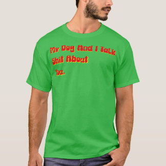 Camiseta Meu Cachorro e eu falamos sobre seu cão ofensivo e