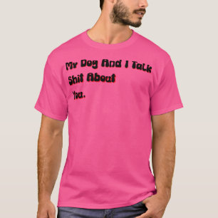 Camiseta Meu Cachorro e eu falamos sobre seu cão ofensivo e