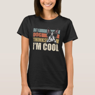 Camiseta Meu Cachorro pensa que eu sou Legal Boston Terrier