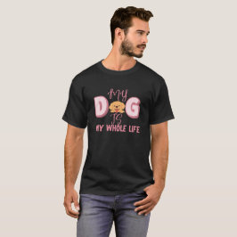 CAMISETA MEU CÃO É MINHA VIDA INTEIRA AMANTES DE CÃES ANIMA