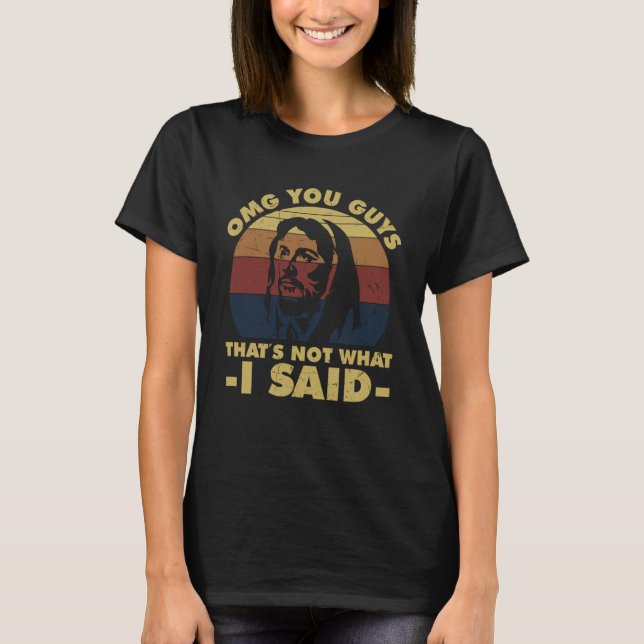 Camiseta Meu Deus, Caras Não foi isso que eu disse Jesus (Frente)