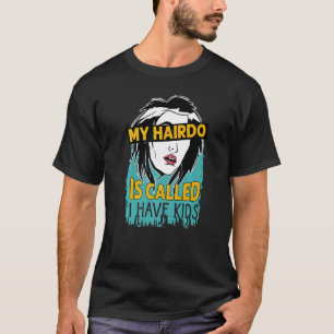 Camiseta Meu Hairdo É Chamado Eu Tenho Filhos Mãe