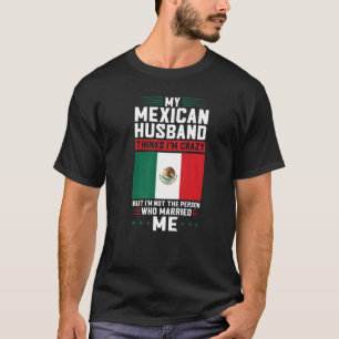 Camiseta meu marido mexicano acha que sou louco mexicano