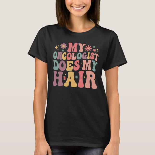 Camiseta Meu Oncologista Faz Meu Cabelo Engraçado Cancer De (Frente)