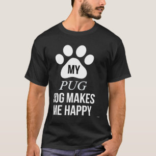 Camiseta Meu Pug Me Faz Feliz - Presente Para o Pai do Pug