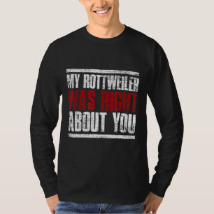 Camiseta Meu Rottweiler Estava Certo Sobre Você Rottweiler