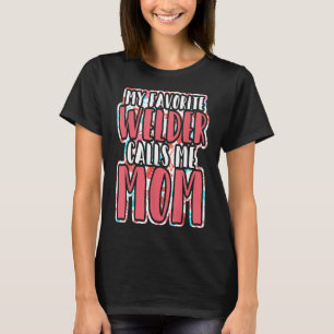 Camiseta Meu Soldador Favorito Me Chama Mãe Mãe Mãe De Stee
