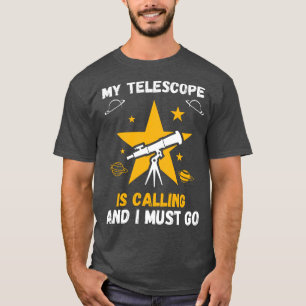 Camiseta Meu telescópio está ligando E EU PRECISO IR