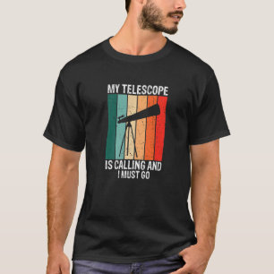 Camiseta Meu telescópio está ligando e eu tenho que ir para