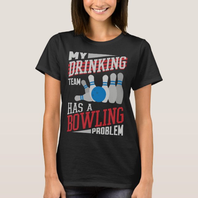 Camiseta Meu Time de Bebedores Tem um Problema de Boliche   (Frente)
