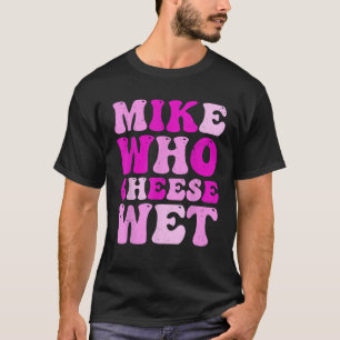 Camiseta Mike Quem Queijo Molhado Humor Adulto Inapropriado