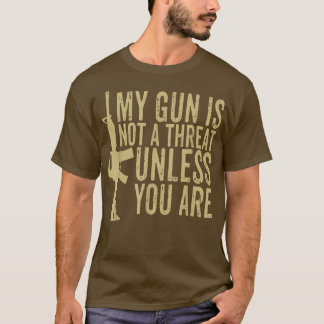 Camiseta Minha Arma Não É Uma Ameaça A Menos Que Você Seja 