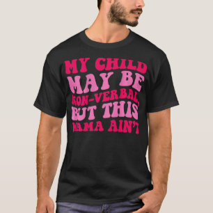 Camiseta Minha Criança Pode Não Ser Verbal, Mas Esta Mãe Ai