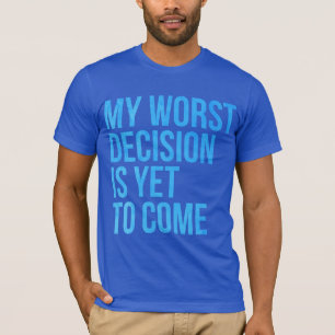 Camiseta Minha decisão mais má é vir ainda