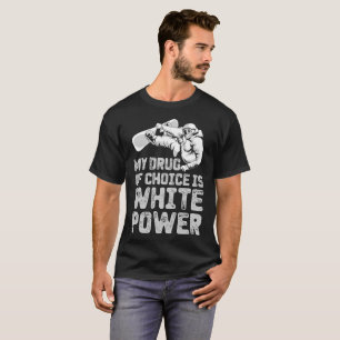 Camiseta Minha droga da escolha é poder branco