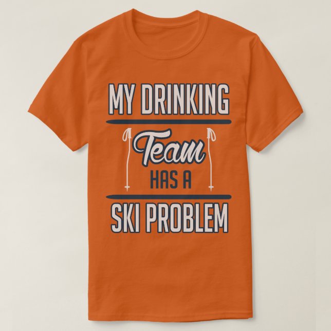 Camiseta Minha equipe de bebendo tem um problema de esqui b (Frente do Design)