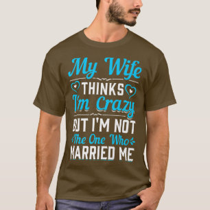 Camiseta Minha Esposa Acha Que Sou Louca Não Sou A Que Mãe