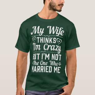 Camiseta Minha Esposa Acha Que Sou Louca Não Sou A Que Mãe