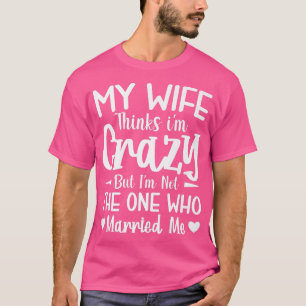 Camiseta Minha Esposa Acha Que Sou Louca Não Sou A Que Mãe