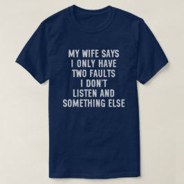 Camiseta Minha Esposa Diz Que Eu Só Tenho Duas Falhas Eu Nã