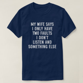Camiseta Minha Esposa Diz Que Eu Só Tenho Duas Falhas Eu Nã