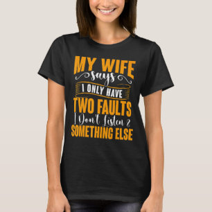 Camiseta Minha Esposa Diz Que Só Tenho Duas Falhas, Pai.
