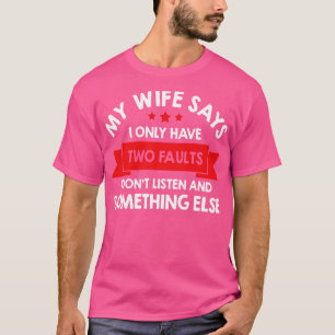 Camiseta Minha Esposa Diz Que Só Tenho Duas Falhas Que Não 