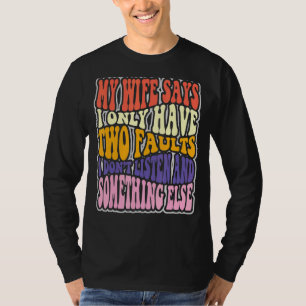 Camiseta Minha esposa diz que tenho duas falhas que não ouç