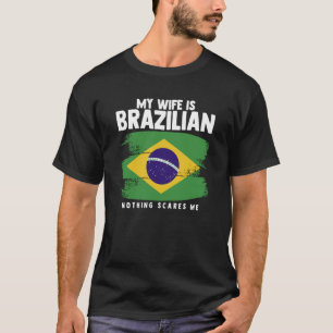 Camiseta Minha Esposa É Brasileira, Nada Me Assusta Com O B