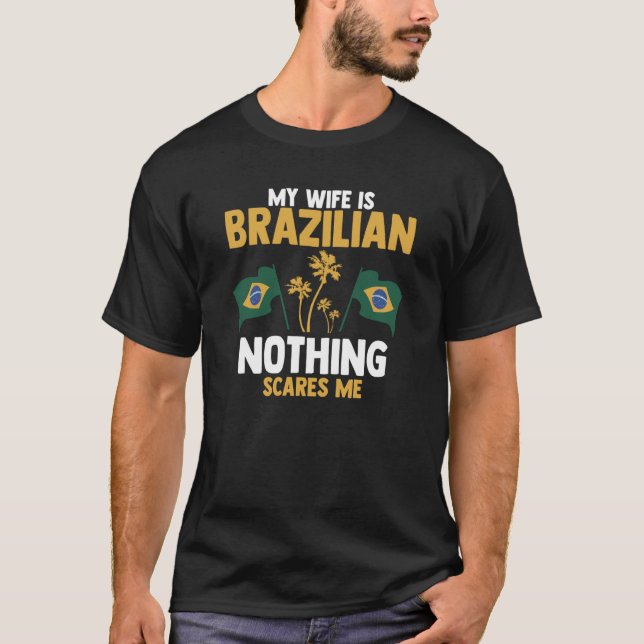 Camiseta Minha Esposa É Brasileira, Nada Me Assusta Com O B (Frente)