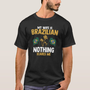 Camiseta Minha Esposa É Brasileira, Nada Me Assusta Com O B