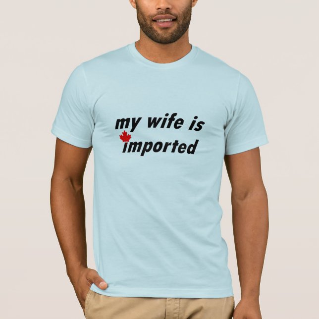 Camiseta Minha esposa é importada (Canadá) (Frente)