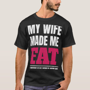 Camiseta Minha esposa me fez gordo para ninguém me querer h