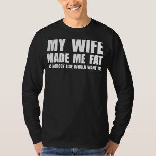 Camiseta Minha Esposa Me Fez Gordo Para Que Ninguém Mais Me