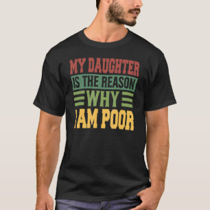 Camiseta Minha Filha É A Razão Por Que Sou Pobre Piadas