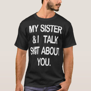 Camiseta Minha irmã e eu falamos de você