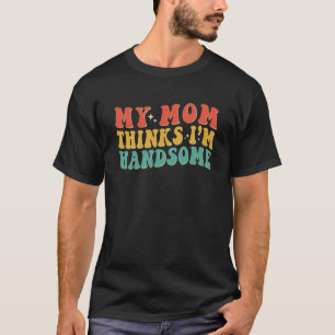 Camiseta Minha mãe acha que sou um belo Na moda de Groovy.