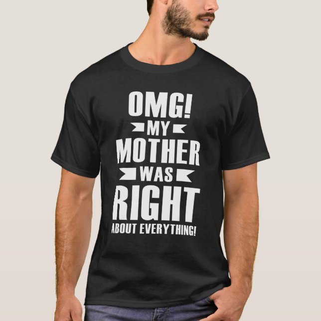 Camiseta Minha mãe estava certa sobre tudo que a mãe tinha (Frente)