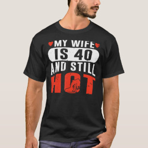 Camiseta Minha Mulher Tem 40 Anos E Ainda Quente Nascimento