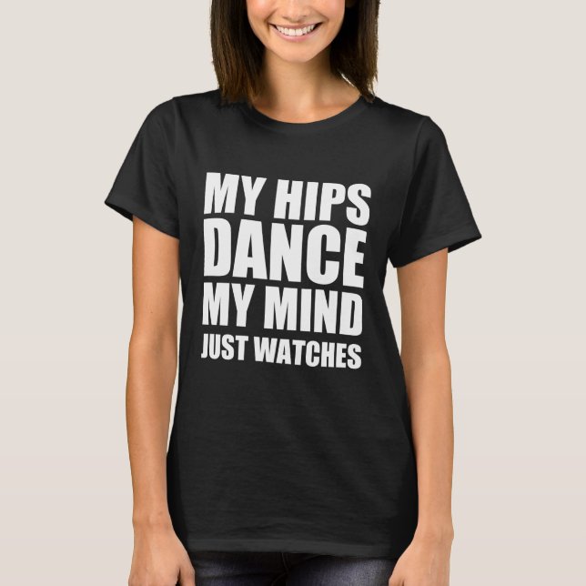 Camiseta Minhas ancas dançam minha mente só assiste (Frente)