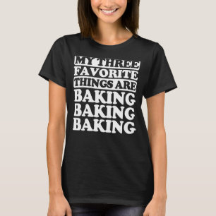 Camiseta Minhas Três Coisas Favoritas Incluem Baking