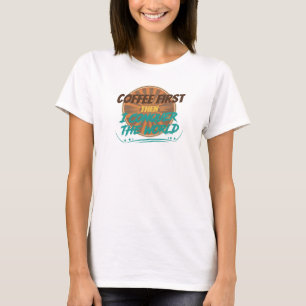 Camiseta Moda CAFÉ PRIMEIRO, EM SEGUIDA CONQUISTAR O MUNDO