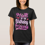 Camiseta Mom Of The Birthday Princess, Birthday Princess<br><div class="desc">Add some fun to your wardrobe with this"Funny Mom Of The Birthday Princess,  Birthday Princess Mom "design or give it as a perfect gift</div>