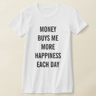 Camiseta Money Buys Me More Happiness Each Day