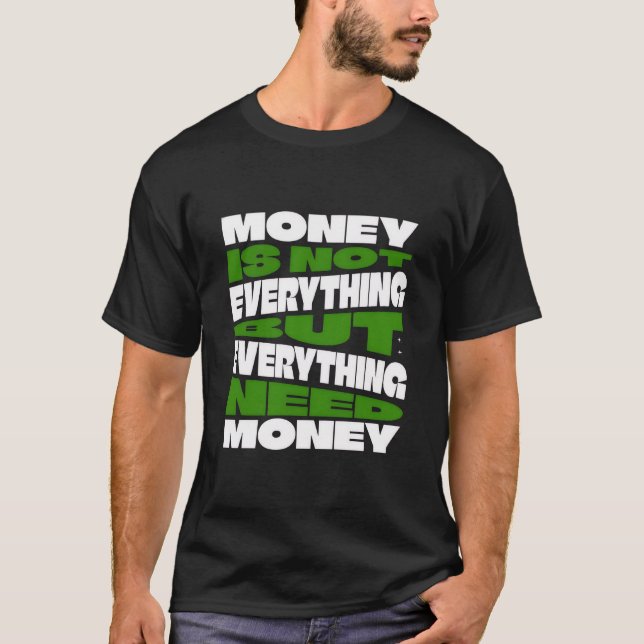 Camiseta Money is not everything but everything need money (Frente)