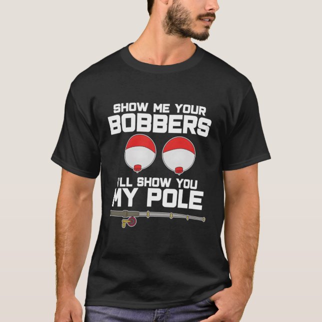 Camiseta Mostre-Me Os Seus Bobberes. Vou Mostrar-Lhes O Meu (Frente)