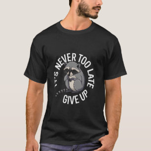 Camiseta Motivação de Guaxinim Nunca é Tarde